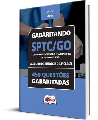 Caderno SPTC-GO - Auxiliar de Autópsia de 3ª Classe - 450 Questões Gabaritadas