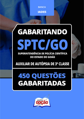 Caderno SPTC-GO - Auxiliar de Autópsia de 3ª Classe - 450 Questões Gabaritadas