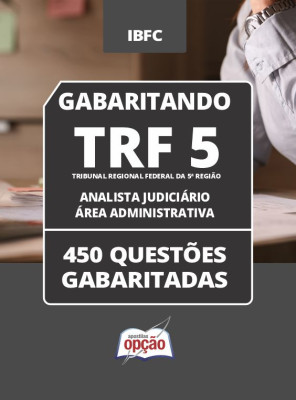 Caderno TRF-5 - Analista Judiciário - Área Administrativa - 450 Questões Gabaritadas em PDF