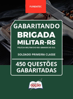 Caderno Brigada Militar RS - Soldado Primeira Classe - 450 Questões Gabaritadas em PDF