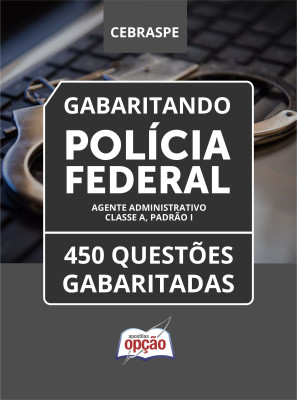 Caderno Polícia Federal (PF) - Agente Administrativo - Classe A, Padrão I - 450 Questões Gabaritadas em PDF
