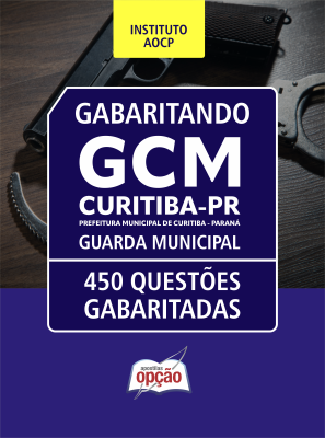 Caderno de Questões Prefeitura de Curitiba - PR - Guarda Civil Municipal - 450 Questões Gabaritadas